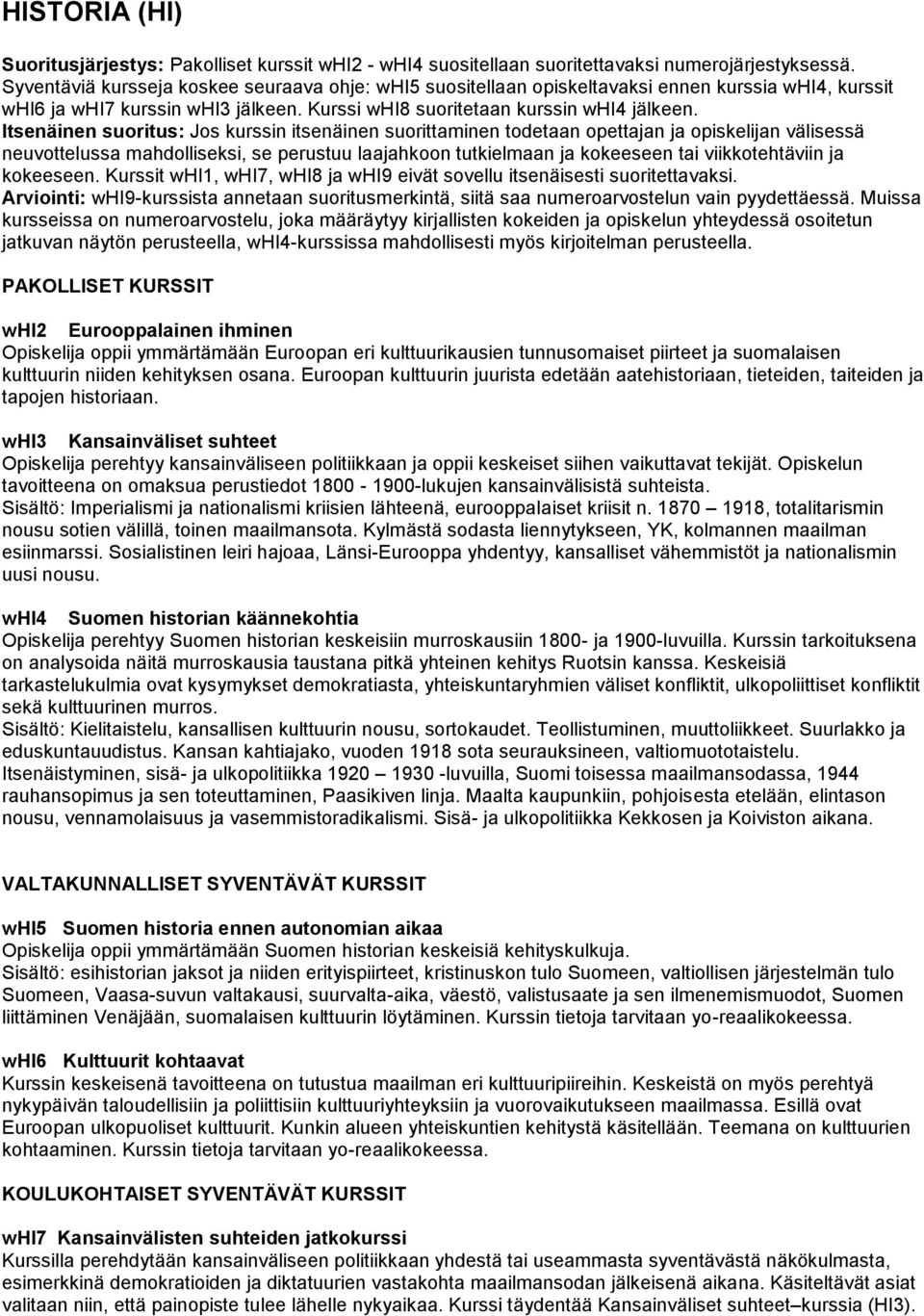 Itsenäinen suoritus: Jos kurssin itsenäinen suorittaminen todetaan opettajan ja opiskelijan välisessä neuvottelussa mahdolliseksi, se perustuu laajahkoon tutkielmaan ja kokeeseen tai viikkotehtäviin