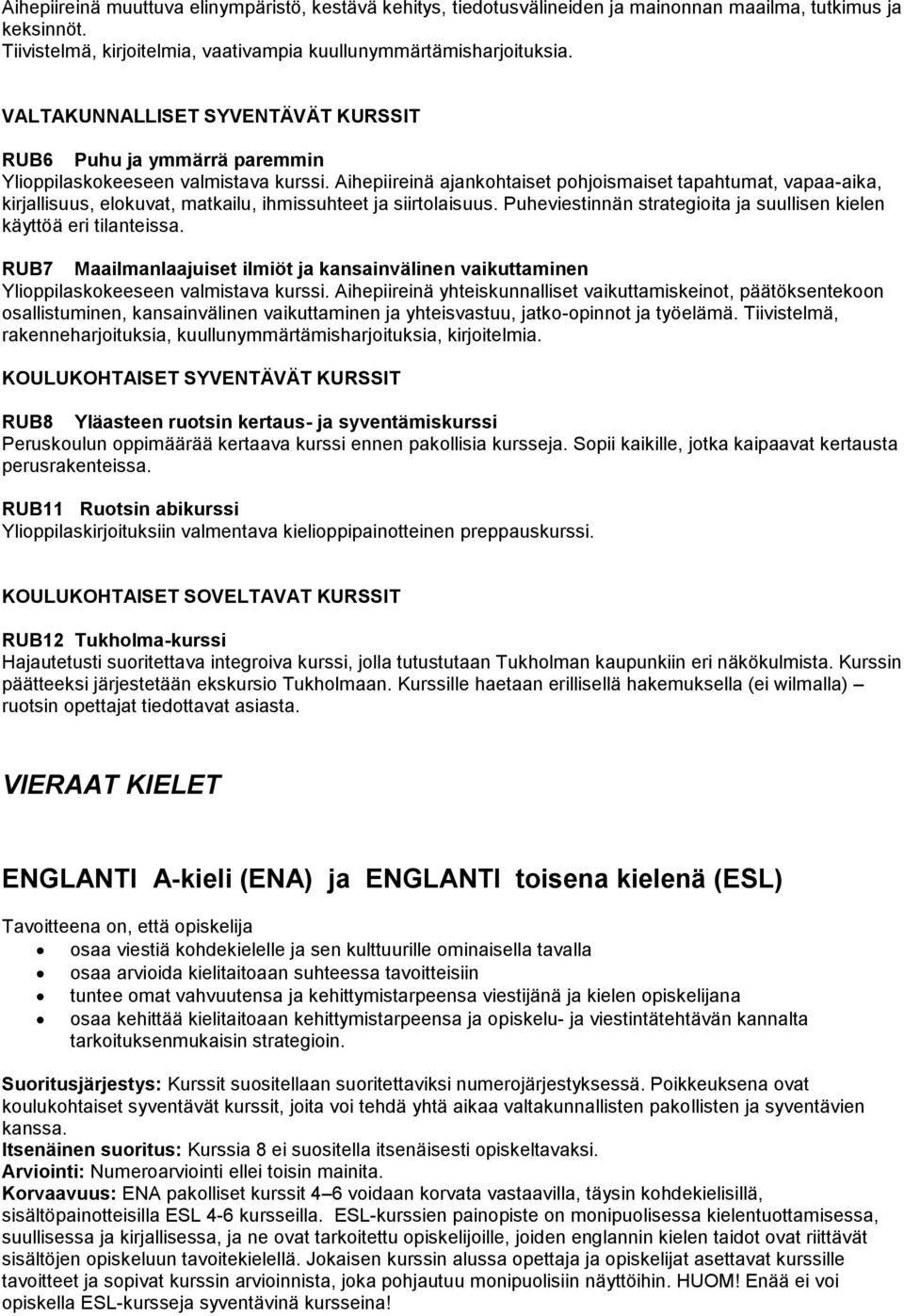 Puheviestinnän strategioita ja suullisen kielen käyttöä eri tilanteissa. RUB7 Maailmanlaajuiset ilmiöt ja kansainvälinen vaikuttaminen Ylioppilaskokeeseen valmistava kurssi.