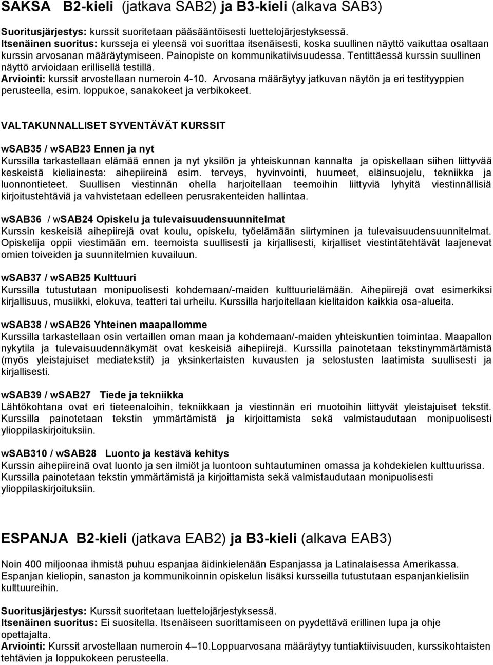 Tentittäessä kurssin suullinen näyttö arvioidaan erillisellä testillä. Arviointi: kurssit arvostellaan numeroin 4-10. Arvosana määräytyy jatkuvan näytön ja eri testityyppien perusteella, esim.