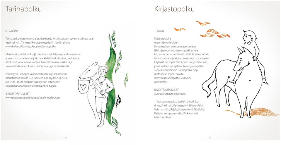 Tule hakemaan virikkeitä ja uusia ideoita opetukseen Tarinapolulta ja sanataiteesta. Perehdytys Tarinapolun oppimateriaaliin ja sanataiteen menetelmiin kaikille 0.-2. luokkien opettajille: 2.10.