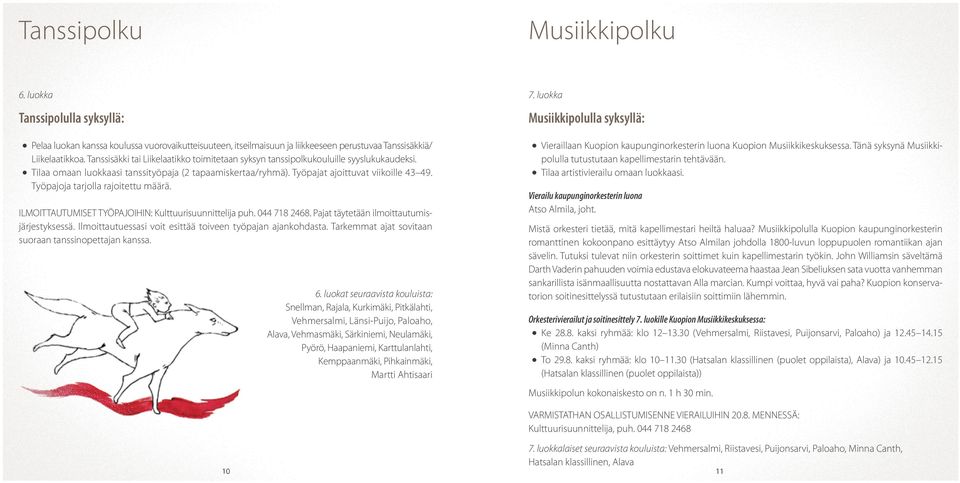 Työpajoja tarjolla rajoitettu määrä. ILMOITTAUTUMISET TYÖPAJOIHIN: Kulttuurisuunnittelija puh. 044 718 2468. Pajat täytetään ilmoittautumisjärjestyksessä.