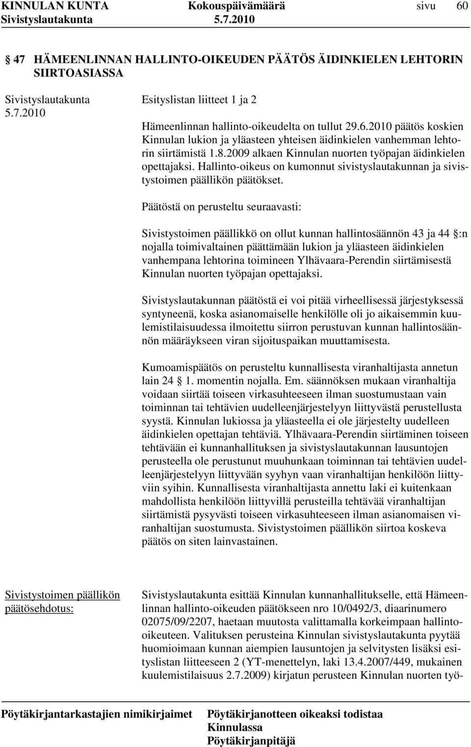 Päätöstä on perusteltu seuraavasti: Sivistystoimen päällikkö on ollut kunnan hallintosäännön 43 ja 44 :n nojalla toimivaltainen päättämään lukion ja yläasteen äidinkielen vanhempana lehtorina