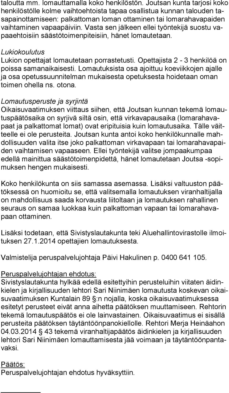 va paa päi viin. Vasta sen jälkeen ellei työn te ki jä suostu vapaa eh toi siin sääs tö toi men pi teisiin, hänet lo mau te taan. Lukiokoulutus Lukion opettajat lomautetaan porrastetusti.