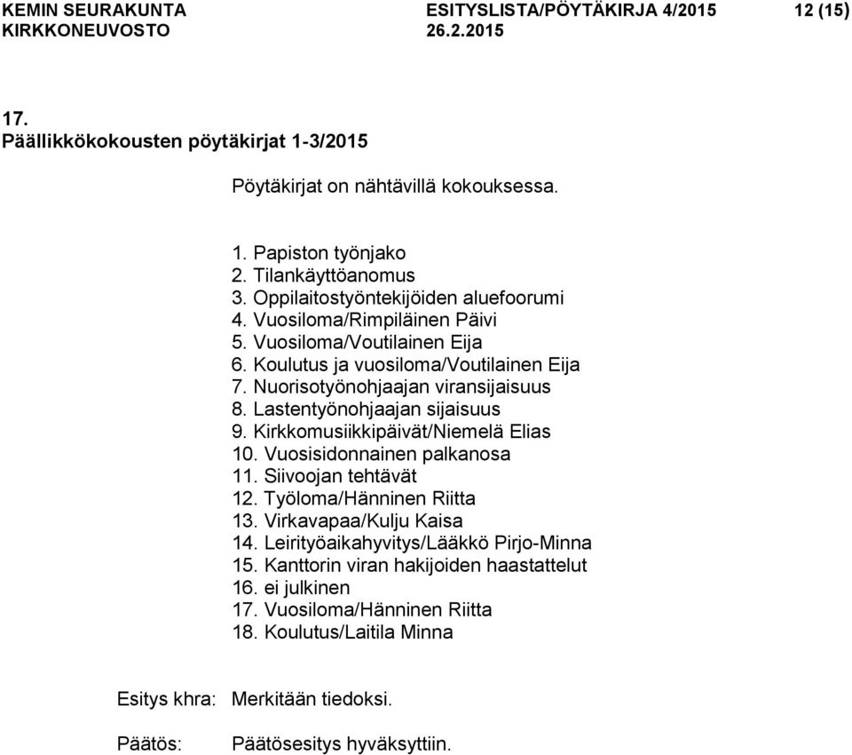 Lastentyönohjaajan sijaisuus 9. Kirkkomusiikkipäivät/Niemelä Elias 10. Vuosisidonnainen palkanosa 11. Siivoojan tehtävät 12. Työloma/Hänninen Riitta 13. Virkavapaa/Kulju Kaisa 14.