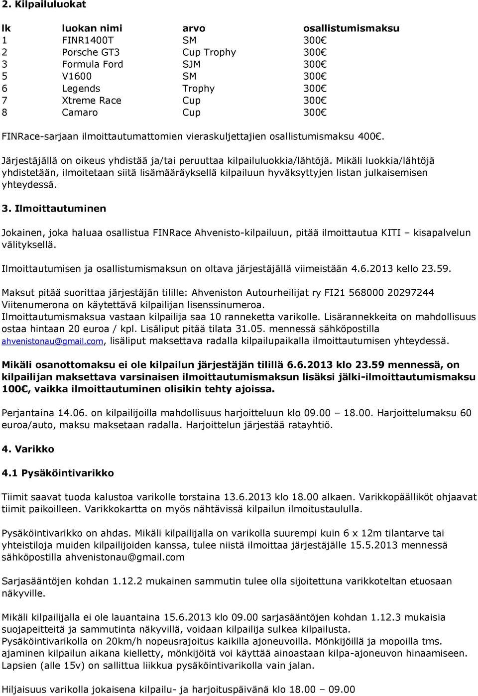 Mikäli luokkia/lähtöjä yhdistetään, ilmoitetaan siitä lisämääräyksellä kilpailuun hyväksyttyjen listan julkaisemisen yhteydessä. 3.