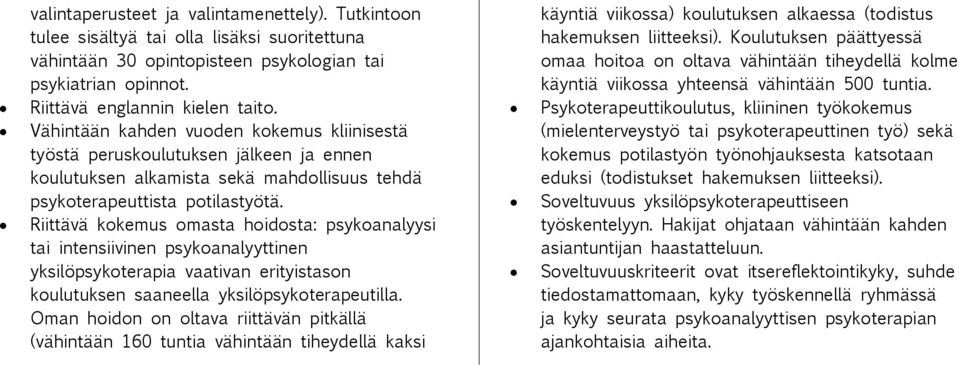 Riittävä kokemus omasta hoidosta: psykoanalyysi tai intensiivinen psykoanalyyttinen yksilöpsykoterapia vaativan erityistason koulutuksen saaneella yksilöpsykoterapeutilla.