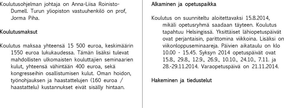 Oman hoidon, työnohjauksen ja haastattelujen (160 euroa / haastattelu) kustannukset eivät sisälly hintaan. Alkaminen ja opetuspaikka Koulutus on suunniteltu aloitettavaksi 15.8.