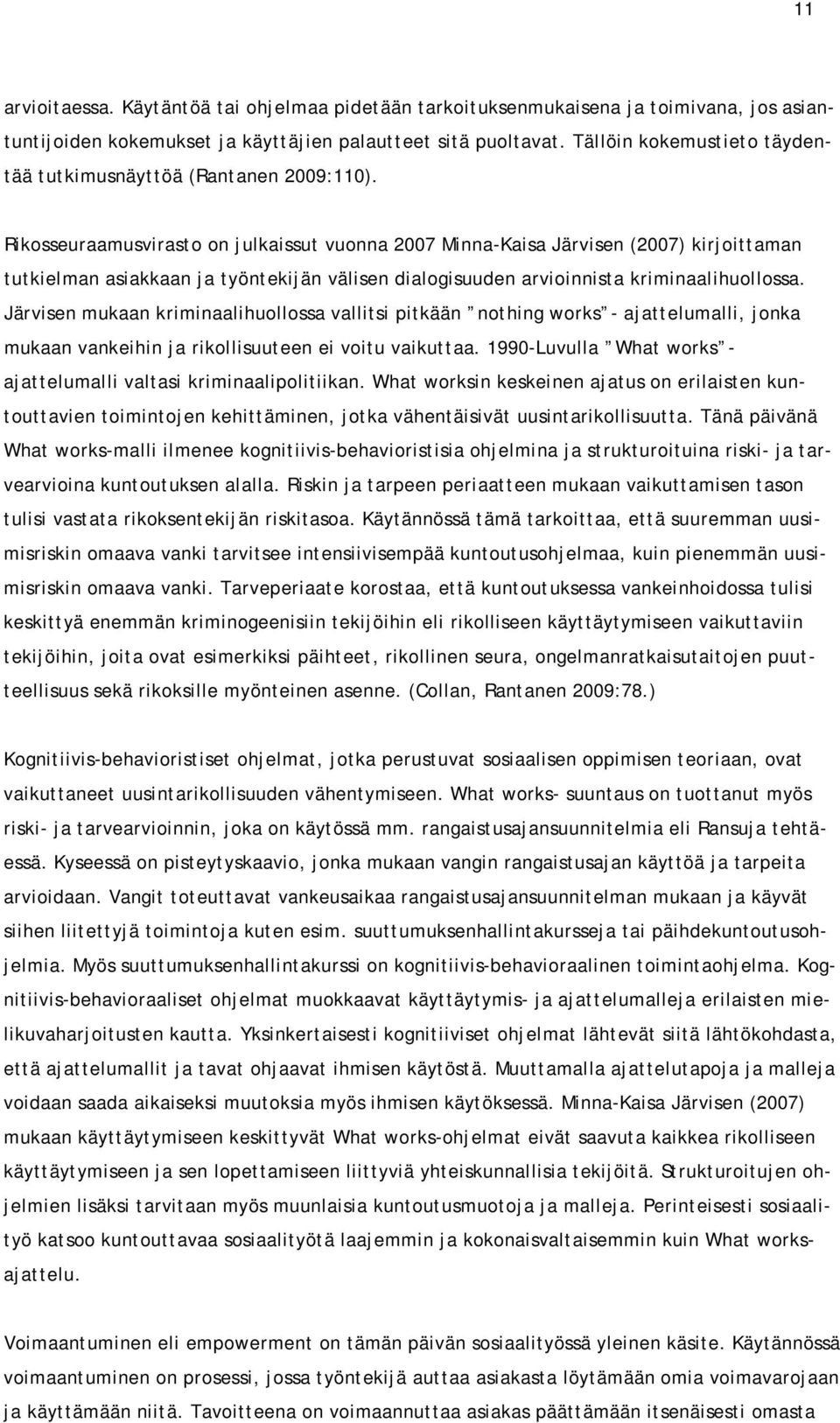 Rikosseuraamusvirasto on julkaissut vuonna 2007 Minna-Kaisa Järvisen (2007) kirjoittaman tutkielman asiakkaan ja työntekijän välisen dialogisuuden arvioinnista kriminaalihuollossa.
