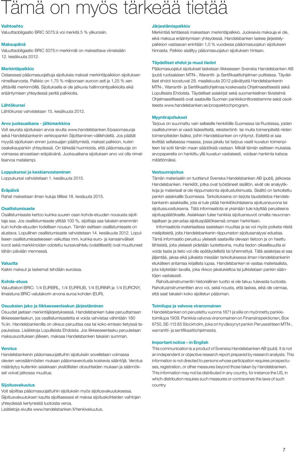 Sijoituksella ei ole jatkuvia hallinnointipalkkioita eikä erääntymisen yhteydessä peritä palkkioita. Lähtökurssi Lähtökurssi vahvistetaan 15. kesäkuuta 2012.