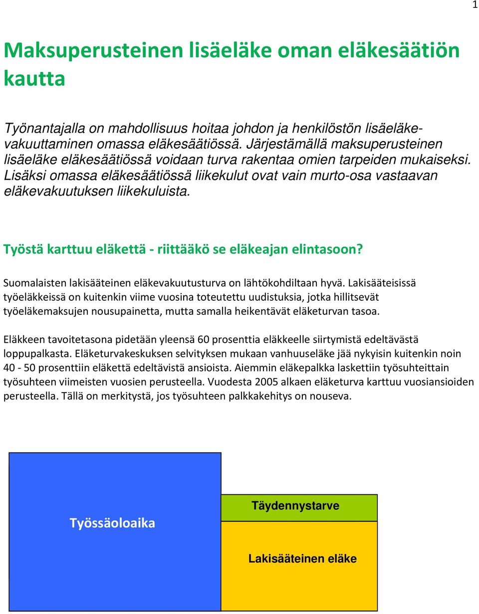 Lisäksi omassa eläkesäätiössä liikekulut ovat vain murto-osa vastaavan eläkevakuutuksen liikekuluista. Työstä karttuu eläkettä riittääkö se eläkeajan elintasoon?