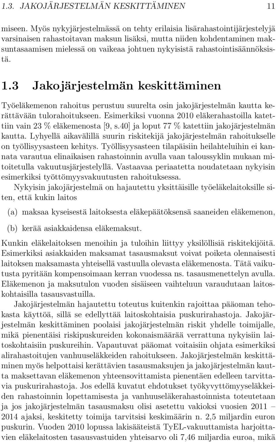 rahastointisäännöksistä. 1.3 Jakojärjestelmän keskittäminen Työeläkemenon rahoitus perustuu suurelta osin jakojärjestelmän kautta kerättävään tulorahoitukseen.