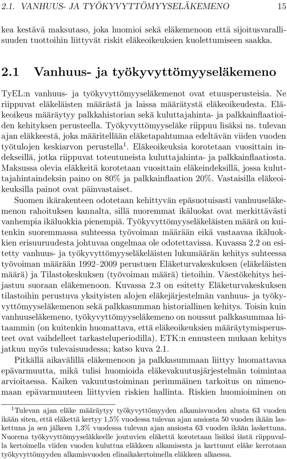 Eläkeoikeus määräytyy palkkahistorian sekä kuluttajahinta- ja palkkainflaatioiden kehityksen perusteella. Työkyvyttömyyseläke riippuu lisäksi ns.