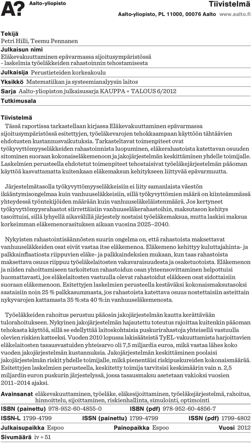 Yksikkö Matematiikan ja systeemianalyysin laitos Sarja Aalto-yliopiston julkaisusarja KAUPPA + TALOUS 6/ Tutkimusala Tiivistelmä Tässä raportissa tarkastellaan kirjassa Eläkevakuuttaminen epävarmassa