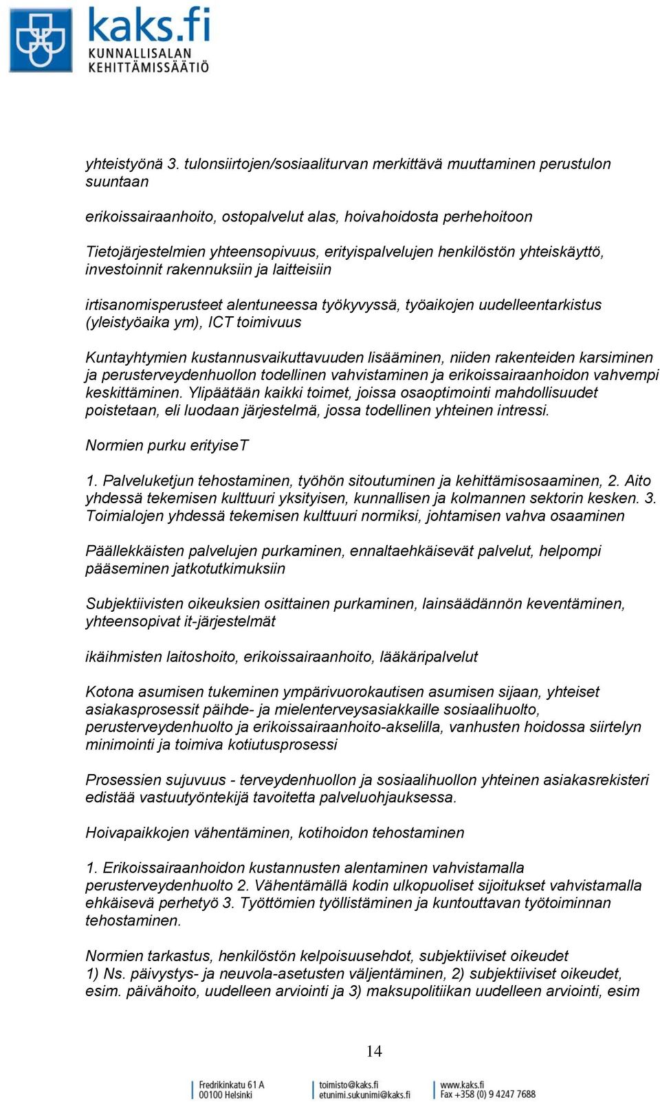 henkilöstön yhteiskäyttö, investoinnit rakennuksiin ja laitteisiin irtisanomisperusteet alentuneessa työkyvyssä, työaikojen uudelleentarkistus (yleistyöaika ym), ICT toimivuus Kuntayhtymien