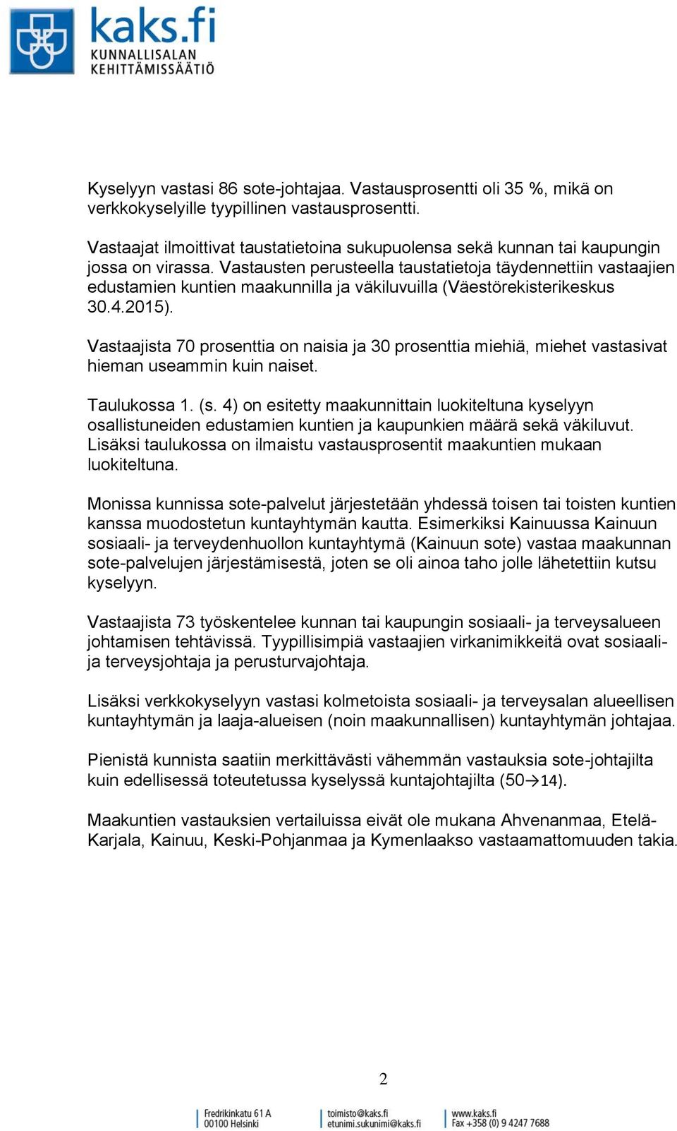 Vastausten perusteella taustatietoja täydennettiin vastaajien edustamien kuntien maakunnilla ja väkiluvuilla (Väestörekisterikeskus 30.4.2015).