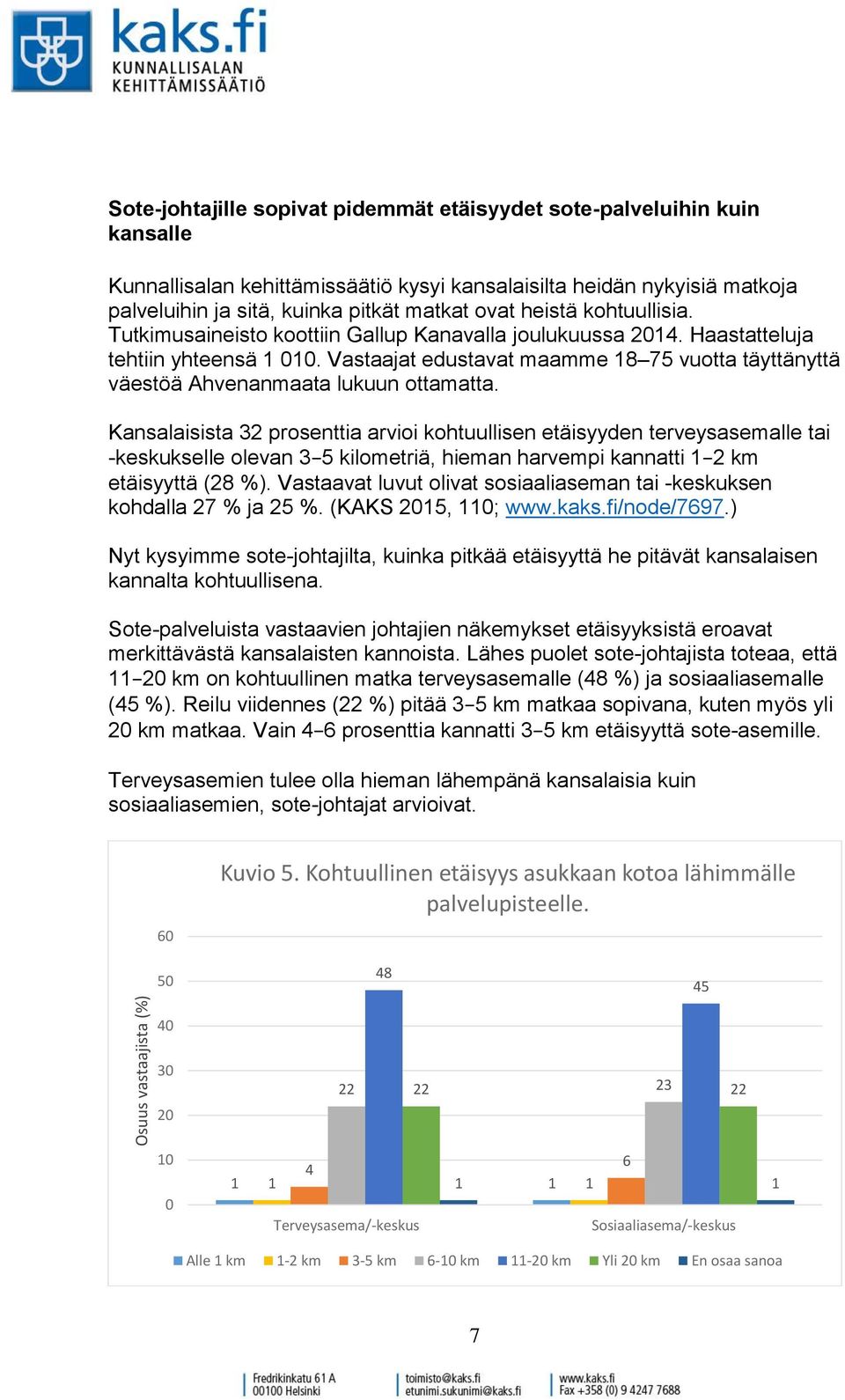 Vastaajat edustavat maamme 18 75 vuotta täyttänyttä väestöä Ahvenanmaata lukuun ottamatta.