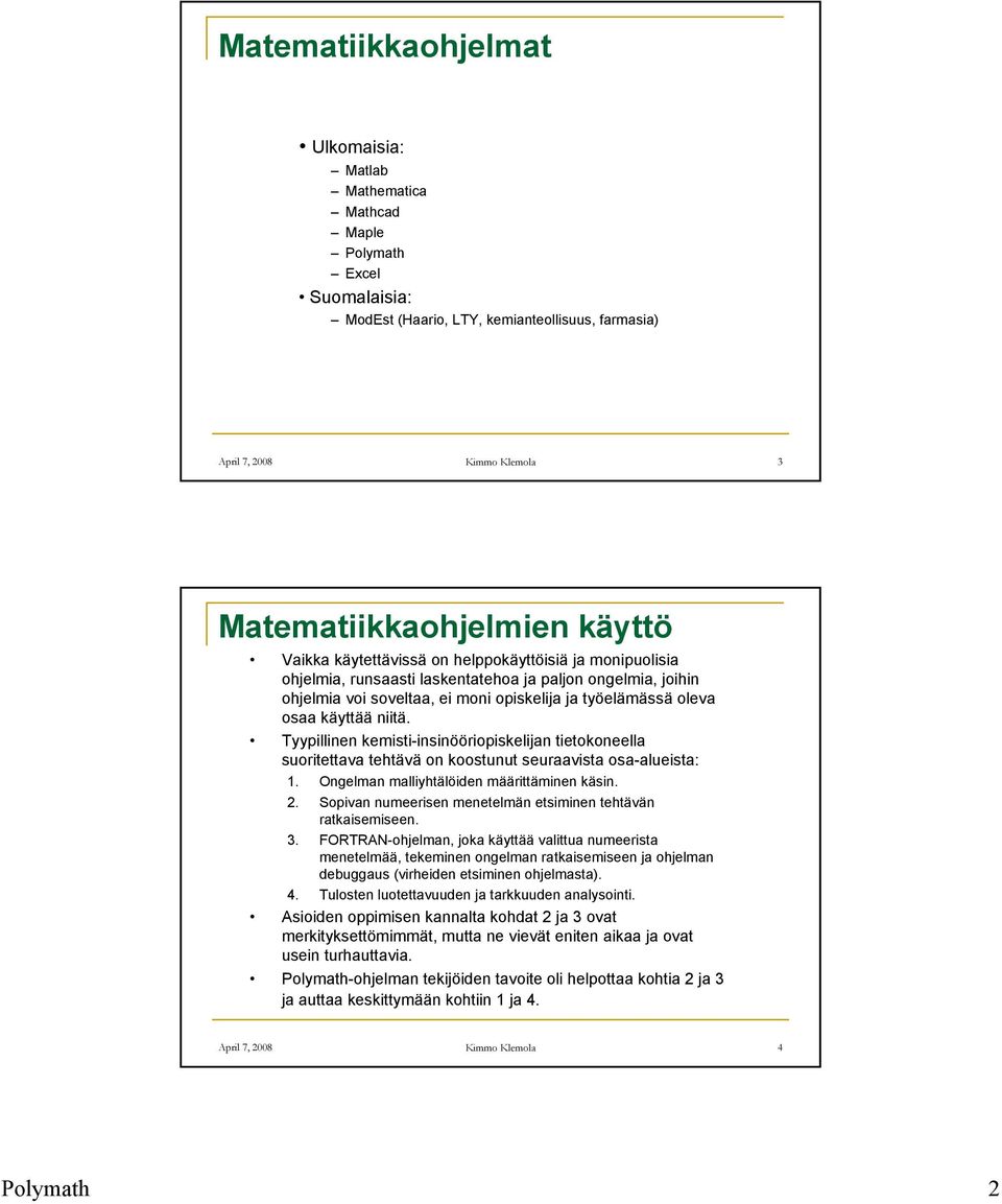 käyttää niitä. Tyypillinen kemisti-insinööriopiskelijan tietokoneella suoritettava tehtävä on koostunut seuraavista osa-alueista: Ongelman malliyhtälöiden määrittäminen käsin.