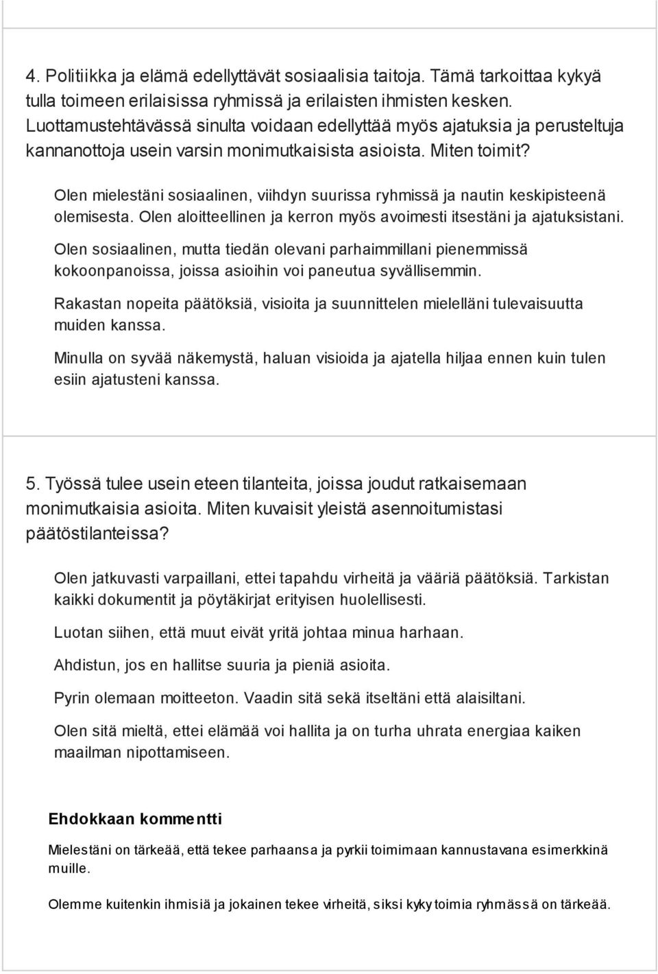 Olen mielestäni sosiaalinen, viihdyn suurissa ryhmissä ja nautin keskipisteenä olemisesta. Olen aloitteellinen ja kerron myös avoimesti itsestäni ja ajatuksistani.