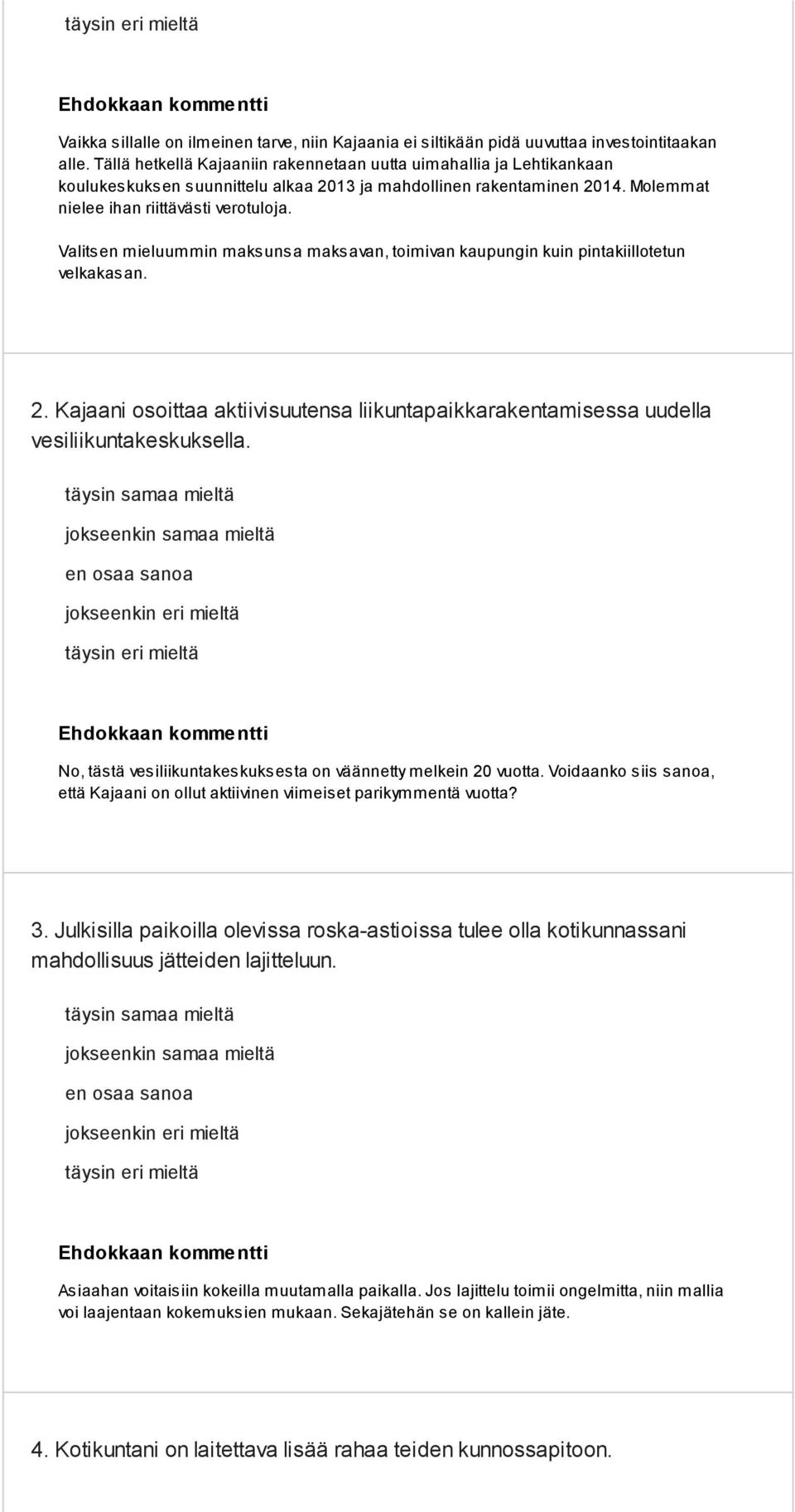 Valitsen mieluummin maksunsa maksavan, toimivan kaupungin kuin pintakiillotetun velkakasan. 2. Kajaani osoittaa aktiivisuutensa liikuntapaikkarakentamisessa uudella vesiliikuntakeskuksella.