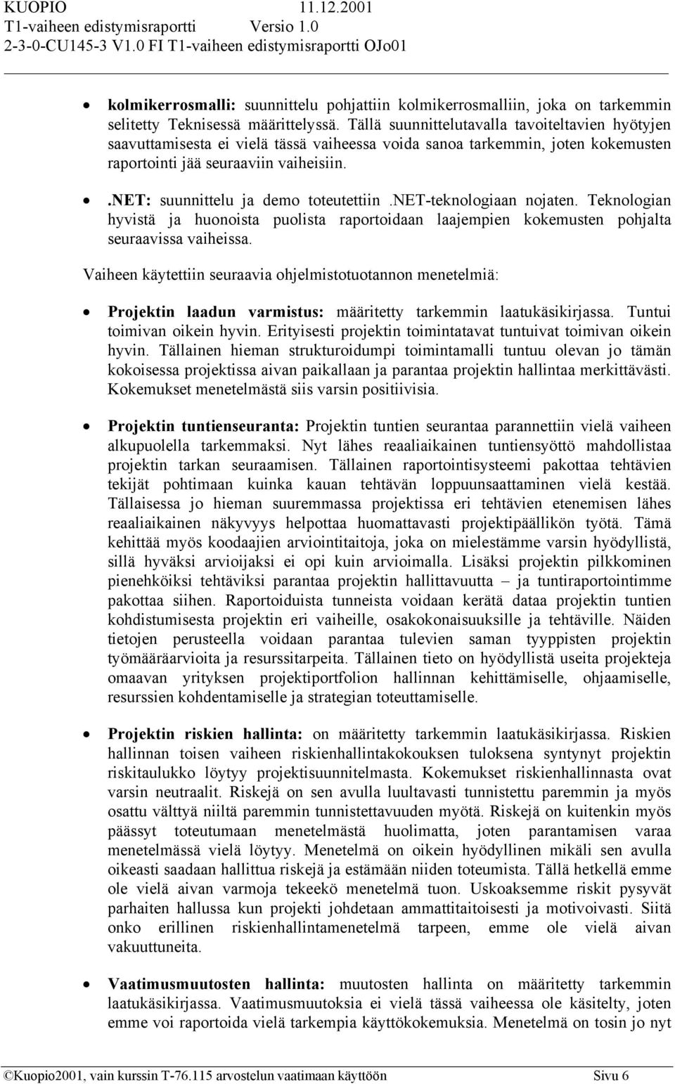 .net: suunnittelu ja demo toteutettiin.net-teknologiaan nojaten. Teknologian hyvistä ja huonoista puolista raportoidaan laajempien kokemusten pohjalta seuraavissa vaiheissa.