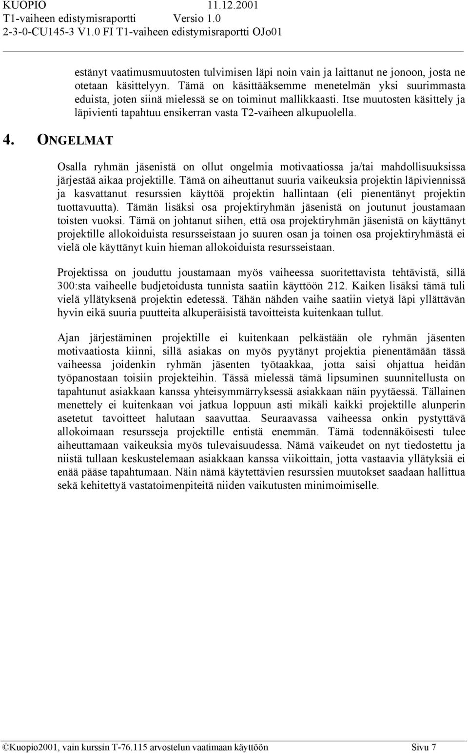 Osalla ryhmän jäsenistä on ollut ongelmia motivaatiossa ja/tai mahdollisuuksissa järjestää aikaa projektille.