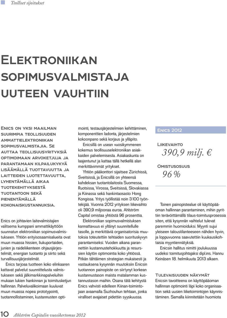 pienentämällä kokonaiskustannuksia. Enics on johtavien laitevalmistajien valitsema kumppani ammattikäyttöön suunnatun elektroniikan sopimusvalmistukseen.