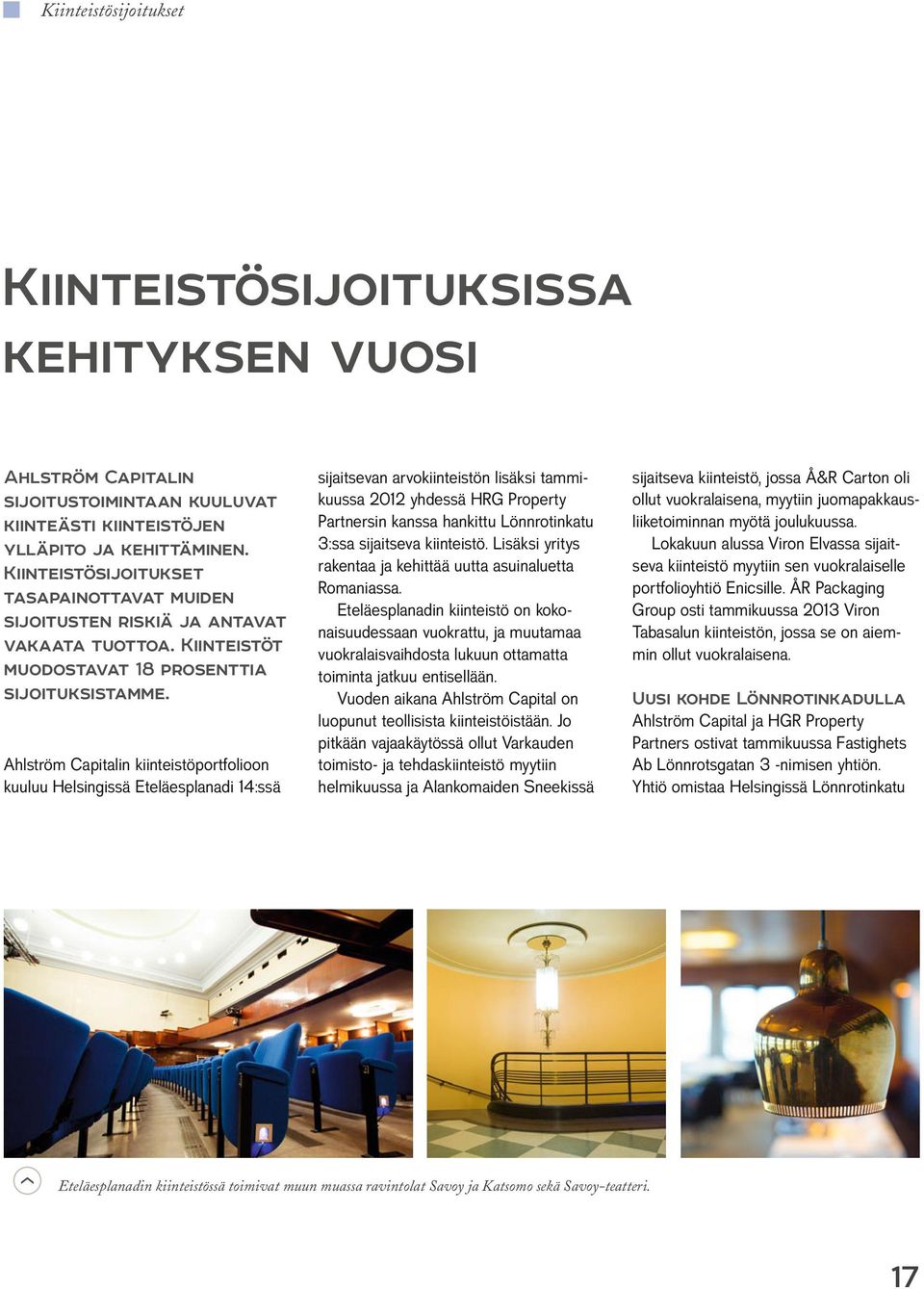 Ahlström Capitalin kiinteistöportfolioon kuuluu Helsingissä Eteläesplanadi 14:ssä sijaitsevan arvokiinteistön lisäksi tammikuussa 2012 yhdessä HRG Property Partnersin kanssa hankittu Lönnrotinkatu