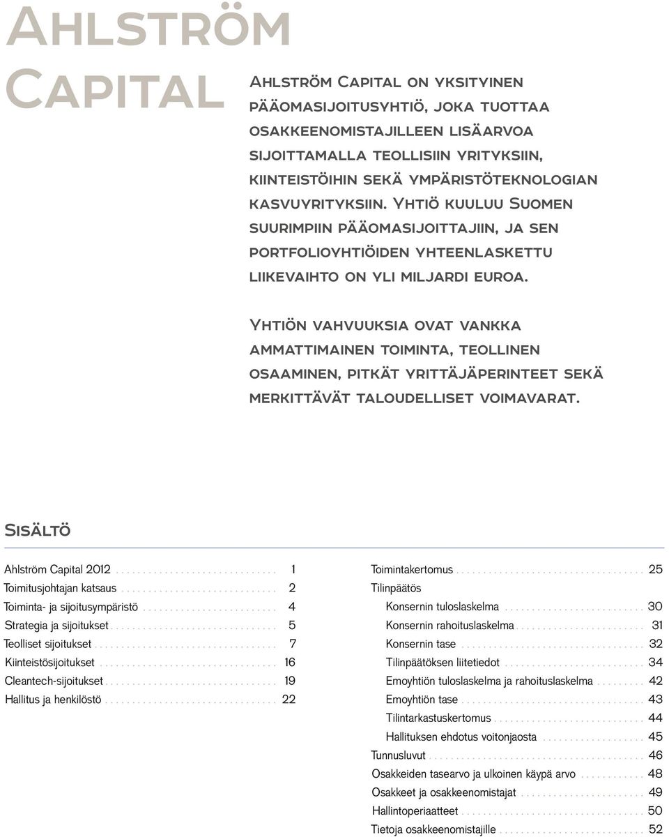 Yhtiön vahvuuksia ovat vankka ammattimainen toiminta, teollinen osaaminen, pitkät yrittäjäperinteet sekä merkittävät taloudelliset voimavarat. Sisältö Ahlström Capital 2012.