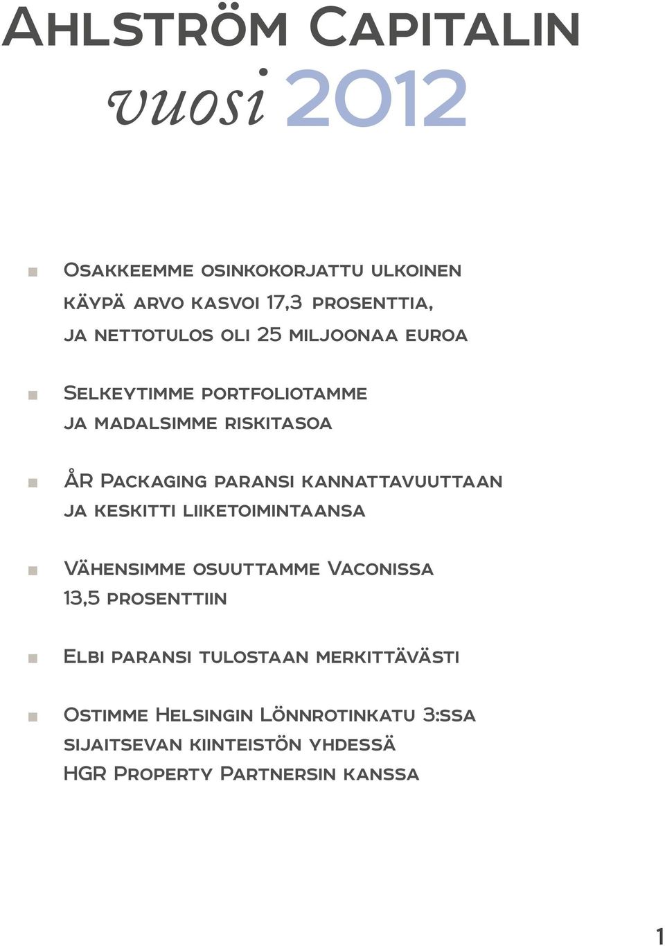 kannattavuuttaan ja keskitti liiketoimintaansa Vähensimme osuuttamme Vaconissa 13,5 prosenttiin Elbi paransi