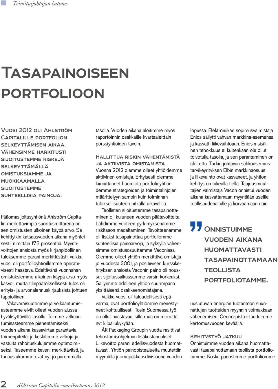 Pääomasijoitusyhtiönä Ahlström Capitalin merkittävimpiä suoritusmittareita on sen omistusten ulkoinen käypä arvo. Se kehittyikin katsausvuoden aikana myönteisesti, nimittäin 17,3 prosenttia.