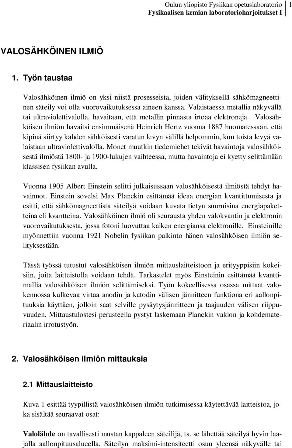 Valaistaessa metallia näkyvällä tai ultraviolettivalolla, havaitaan, että metallin pinnasta irtoaa elektroneja.