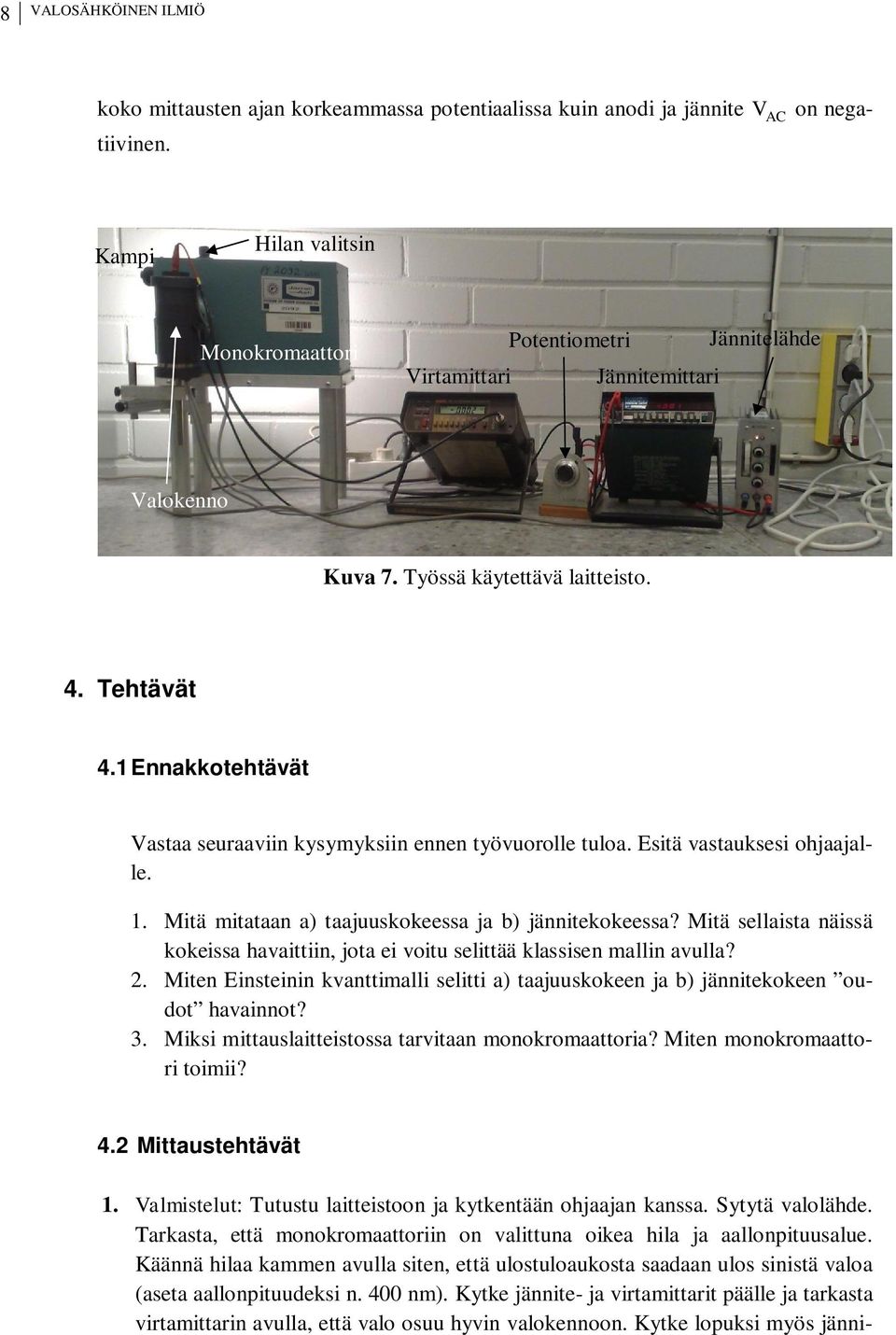 1 Ennakkotehtävät Vastaa seuraaviin kysymyksiin ennen työvuorolle tuloa. Esitä vastauksesi ohjaajalle. 1. Mitä mitataan a) taajuuskokeessa ja b) jännitekokeessa?