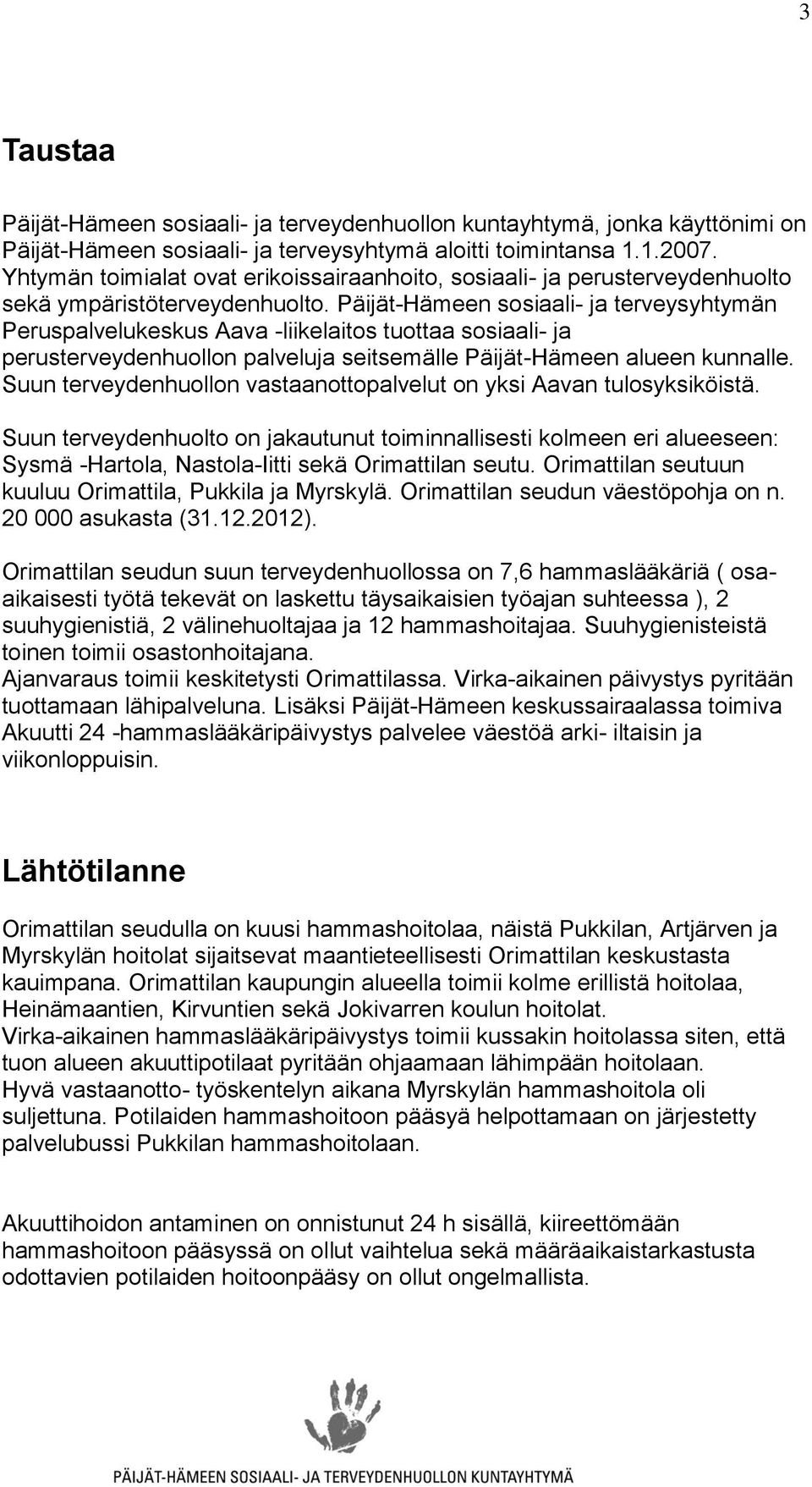 Päijät-Hämeen sosiaali- ja terveysyhtymän Peruspalvelukeskus Aava -liikelaitos tuottaa sosiaali- ja perusterveydenhuollon palveluja seitsemälle Päijät-Hämeen alueen kunnalle.