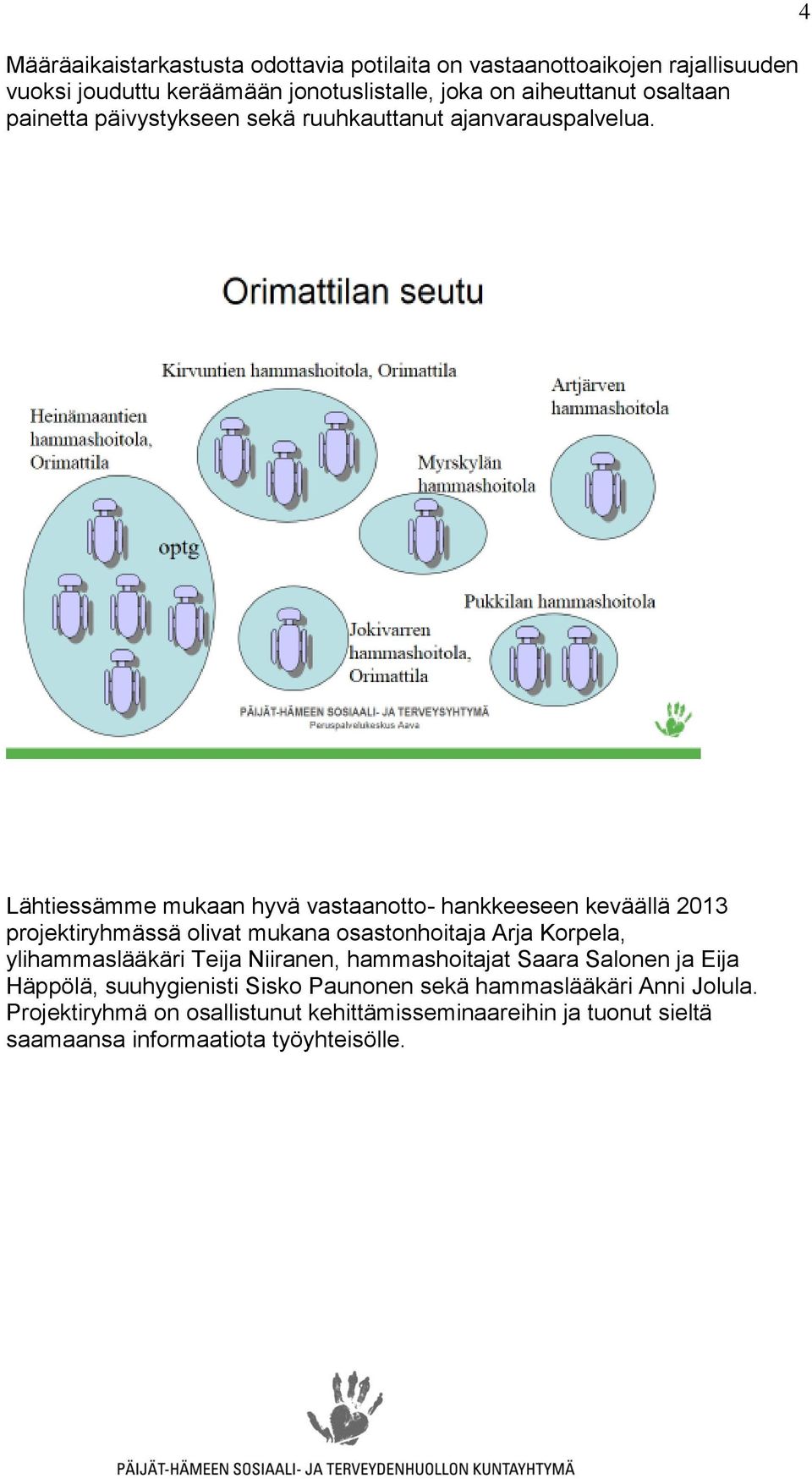 4 Lähtiessämme mukaan hyvä vastaanotto- hankkeeseen keväällä 2013 projektiryhmässä olivat mukana osastonhoitaja Arja Korpela, ylihammaslääkäri