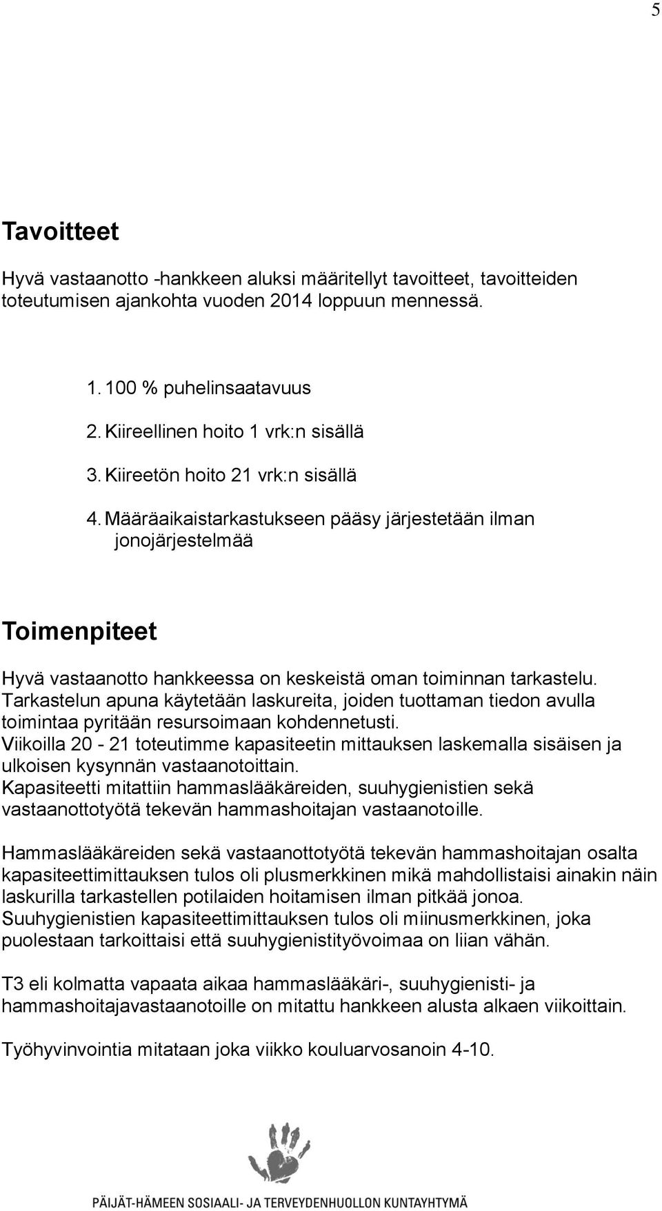 Määräaikaistarkastukseen pääsy järjestetään ilman jonojärjestelmää Toimenpiteet Hyvä vastaanotto hankkeessa on keskeistä oman toiminnan tarkastelu.