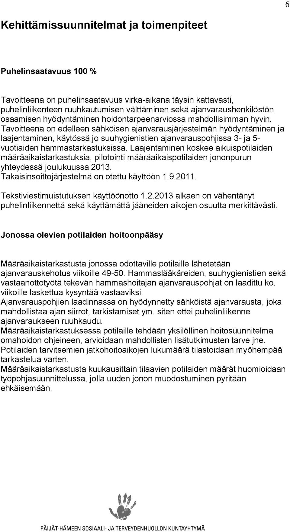 Tavoitteena on edelleen sähköisen ajanvarausjärjestelmän hyödyntäminen ja laajentaminen, käytössä jo suuhygienistien ajanvarauspohjissa 3- ja 5- vuotiaiden hammastarkastuksissa.