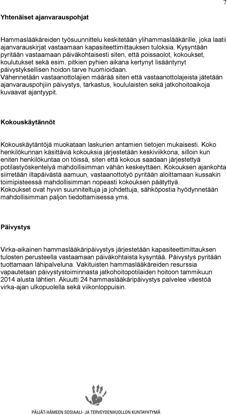 Vähennetään vastaanottolajien määrää siten että vastaanottolajeista jätetään ajanvarauspohjiin päivystys, tarkastus, koululaisten sekä jatkohoitoaikoja kuvaavat ajantyypit.