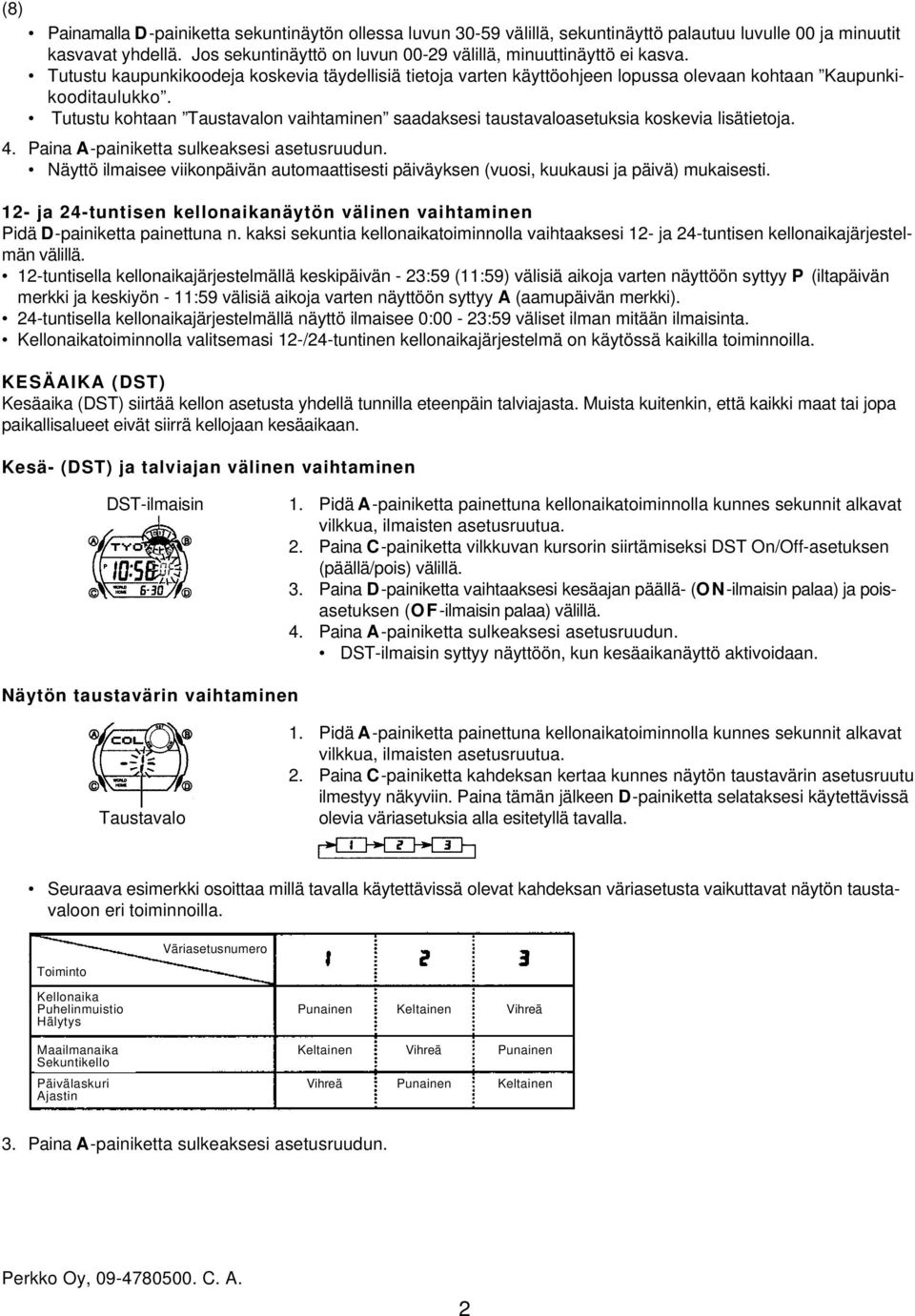 Tutustu kohtaan Taustavalon vaihtaminen saadaksesi taustavaloasetuksia koskevia lisätietoja. 4. Paina A-painiketta sulkeaksesi asetusruudun.