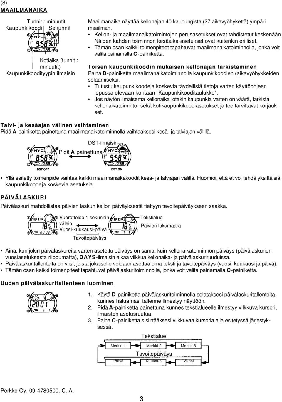 Tämän osan kaikki toimenpiteet tapahtuvat maailmanaikatoiminnolla, jonka voit valita painamalla C-painiketta.