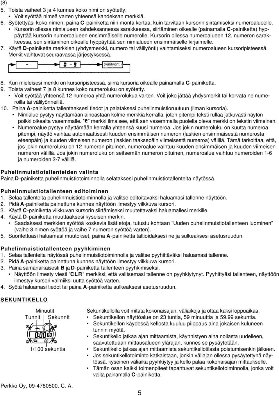 Kursorin ollessa nimialueen kahdeksannessa sarakkeessa, siirtäminen oikealle (painamalla C-painiketta) hyppäyttää kursorin numeroalueen ensimmäiselle numerolle. Kursorin ollessa numeroalueen 12.