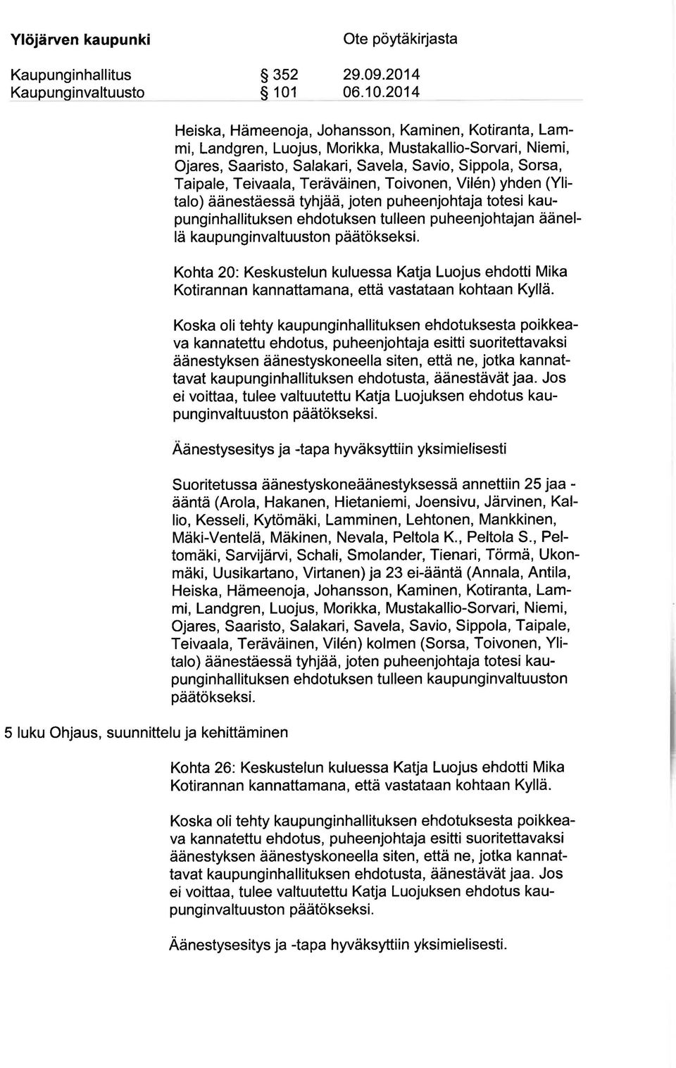 kaupunginvaltuuston Kohta 20: Keskustelun kuluessa Katja Luojus ehdotti Mika Kotirannan kannattamana, että vastataan kohtaan Kyllä.
