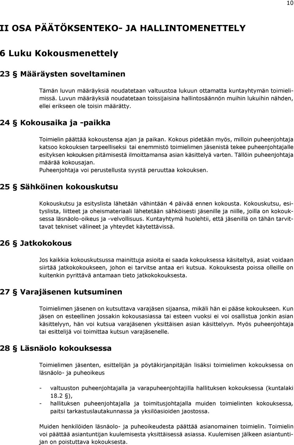 Kokous pidetään myös, milloin puheenjohtaja katsoo kokouksen tarpeelliseksi tai enemmistö toimielimen jäsenistä tekee puheenjohtajalle esityksen kokouksen pitämisestä ilmoittamansa asian käsittelyä