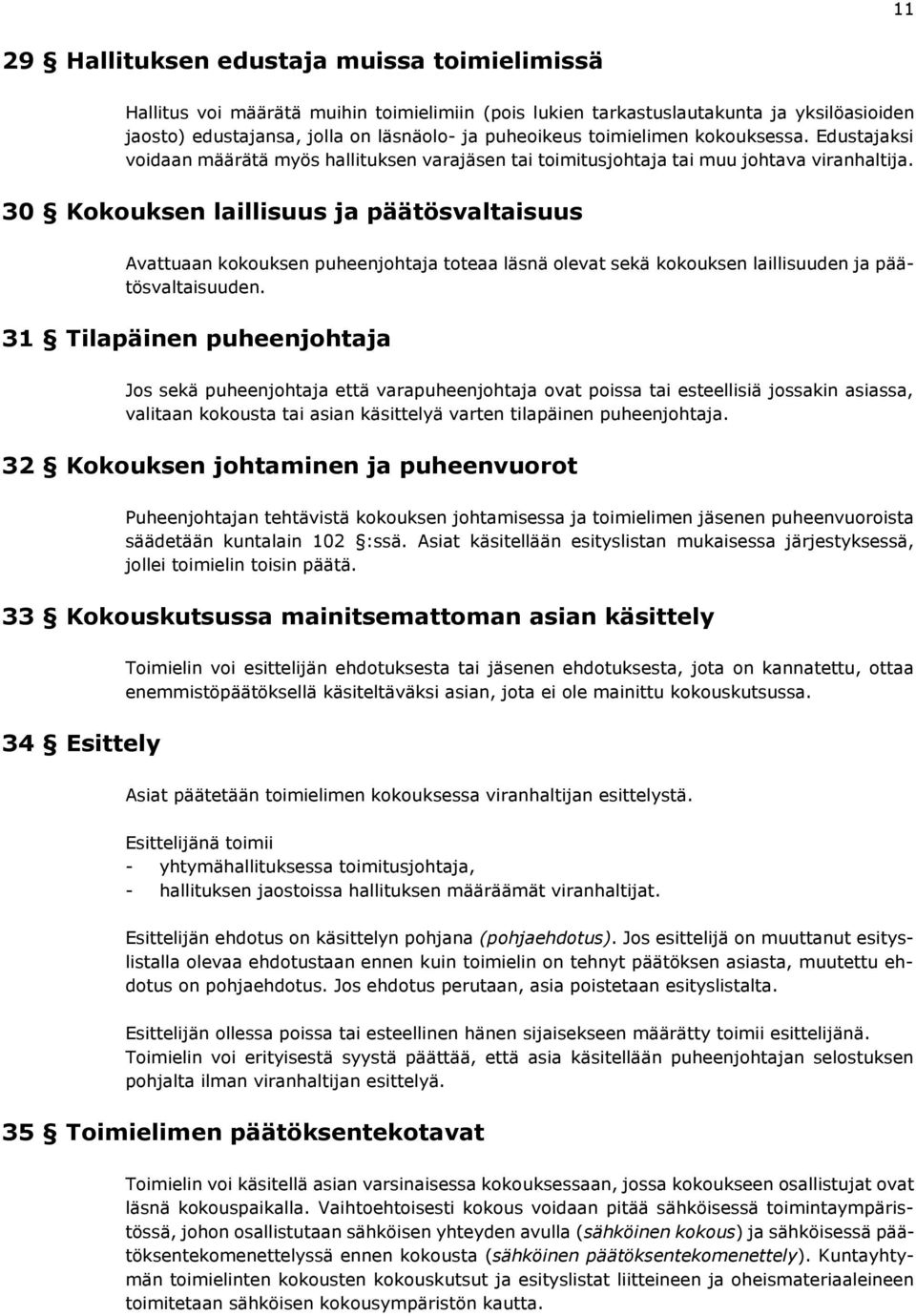 30 Kokouksen laillisuus ja päätösvaltaisuus Avattuaan kokouksen puheenjohtaja toteaa läsnä olevat sekä kokouksen laillisuuden ja päätösvaltaisuuden.