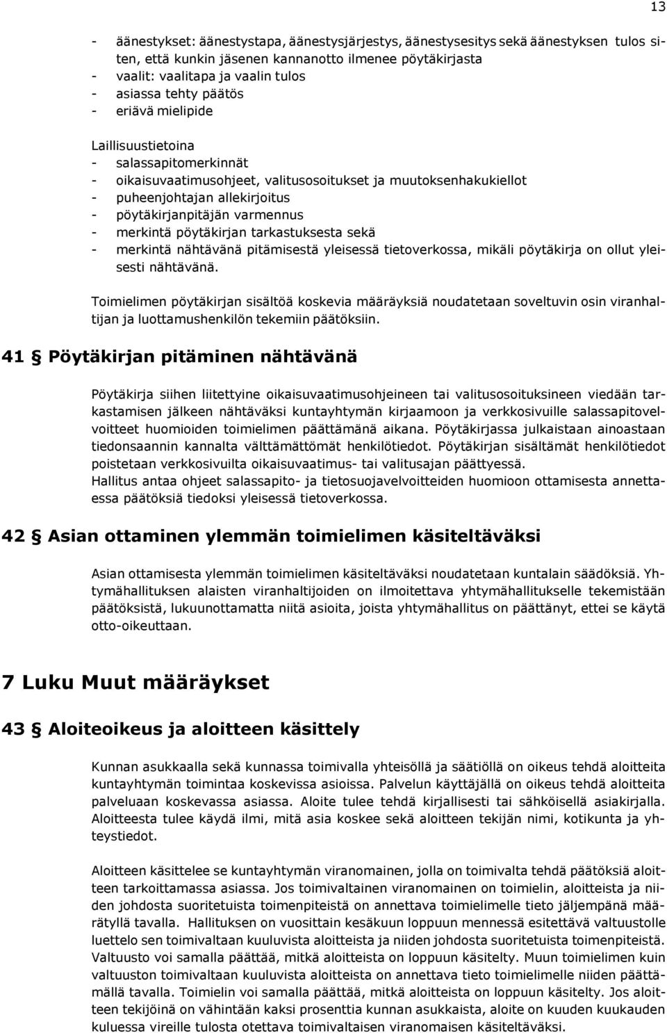 varmennus - merkintä pöytäkirjan tarkastuksesta sekä - merkintä nähtävänä pitämisestä yleisessä tietoverkossa, mikäli pöytäkirja on ollut yleisesti nähtävänä.