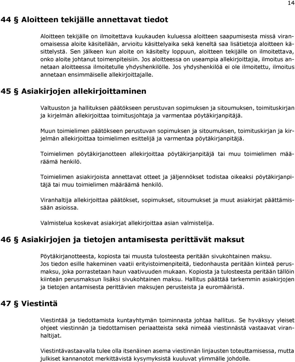 Jos aloitteessa on useampia allekirjoittajia, ilmoitus annetaan aloitteessa ilmoitetulle yhdyshenkilölle. Jos yhdyshenkilöä ei ole ilmoitettu, ilmoitus annetaan ensimmäiselle allekirjoittajalle.