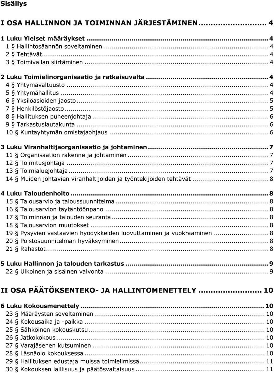 .. 6 9 Tarkastuslautakunta... 6 10 Kuntayhtymän omistajaohjaus... 6 3 Luku Viranhaltijaorganisaatio ja johtaminen... 7 11 Organisaation rakenne ja johtaminen... 7 12 Toimitusjohtaja.