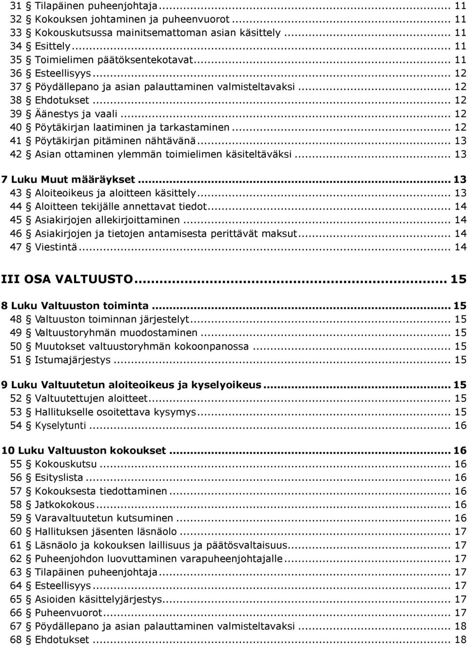 .. 12 41 Pöytäkirjan pitäminen nähtävänä... 13 42 Asian ottaminen ylemmän toimielimen käsiteltäväksi... 13 7 Luku Muut määräykset... 13 43 Aloiteoikeus ja aloitteen käsittely.