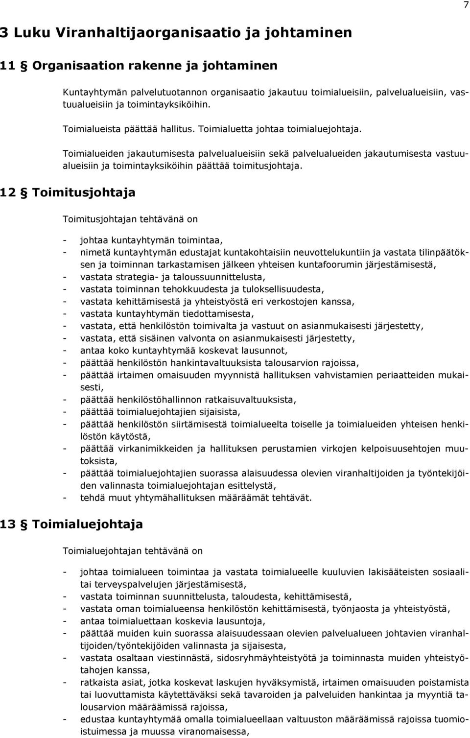 Toimialueiden jakautumisesta palvelualueisiin sekä palvelualueiden jakautumisesta vastuualueisiin ja toimintayksiköihin päättää toimitusjohtaja.