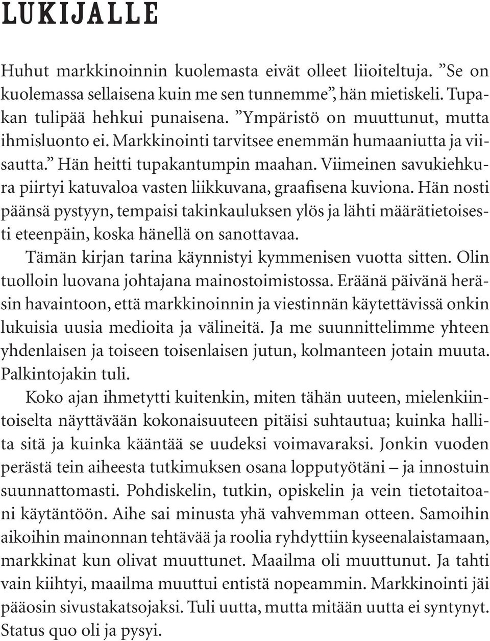 Viimeinen savukiehkura piirtyi katuvaloa vasten liikkuvana, graafisena kuviona. Hän nosti päänsä pystyyn, tempaisi takinkauluksen ylös ja lähti määrätietoisesti eteenpäin, koska hänellä on sanottavaa.