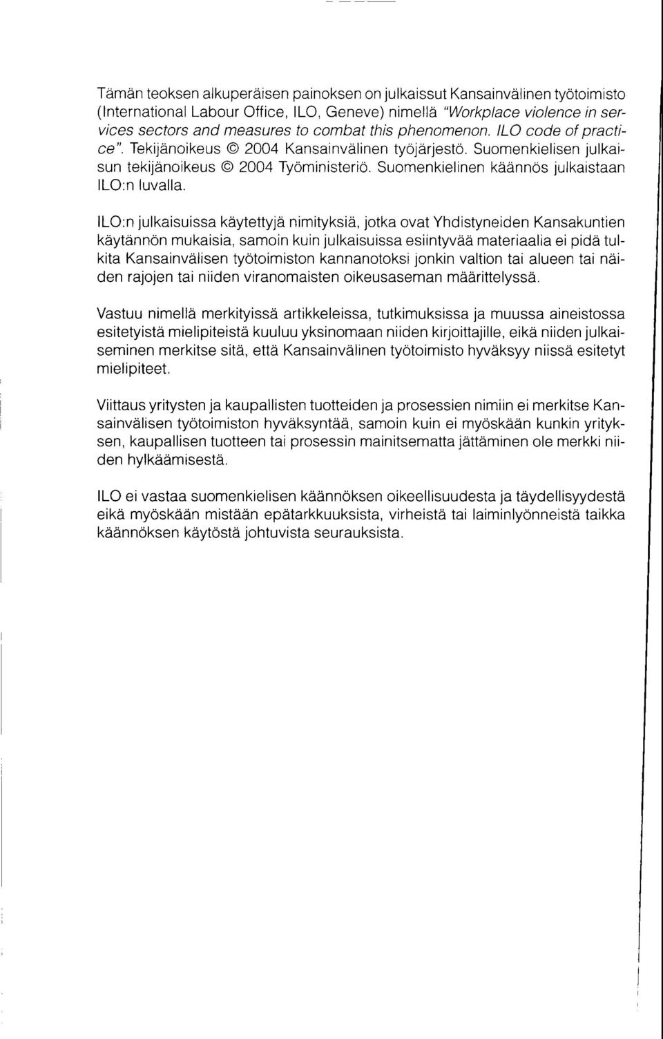 ILO:n julkaisuissa kdytettyja nimityksi i, jotka ovat Yhdistyneiden Kansakuntien kdytdnndn mukaisia, samoin kuin julkaisuissa esiintyvaa materiaalia ei pida tulkita Kansainvdlisen tyotoimiston